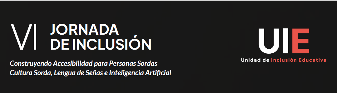 Sobre un fondo negro el texto: VI jornada de inclusión. Construyendo accesibilidad para personas sordas. Cultura sorda, lengua de señas e inteligencia artificial. A la derecha, el logo de Unidad de Inclusión Educativa UIE